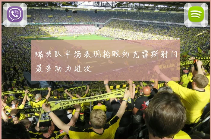 瑞典队半场表现抢眼约克雷斯射门最多助力进攻