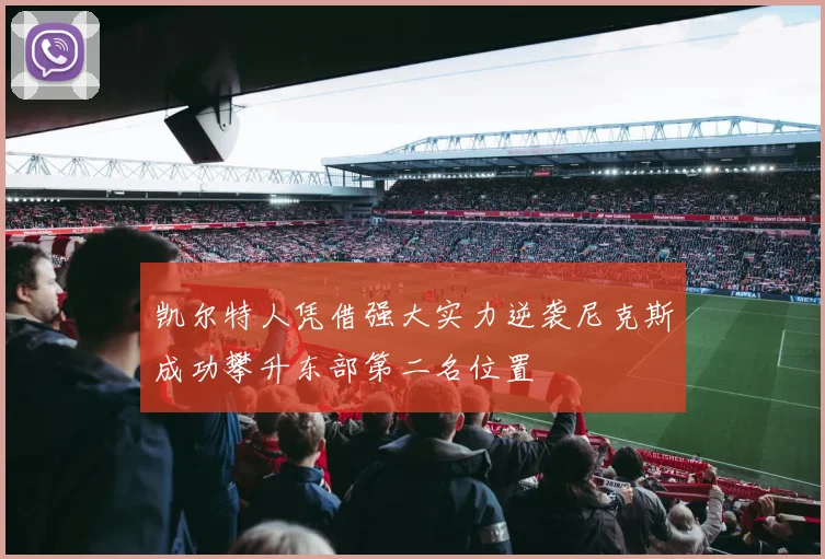 凯尔特人凭借强大实力逆袭尼克斯成功攀升东部第二名位置