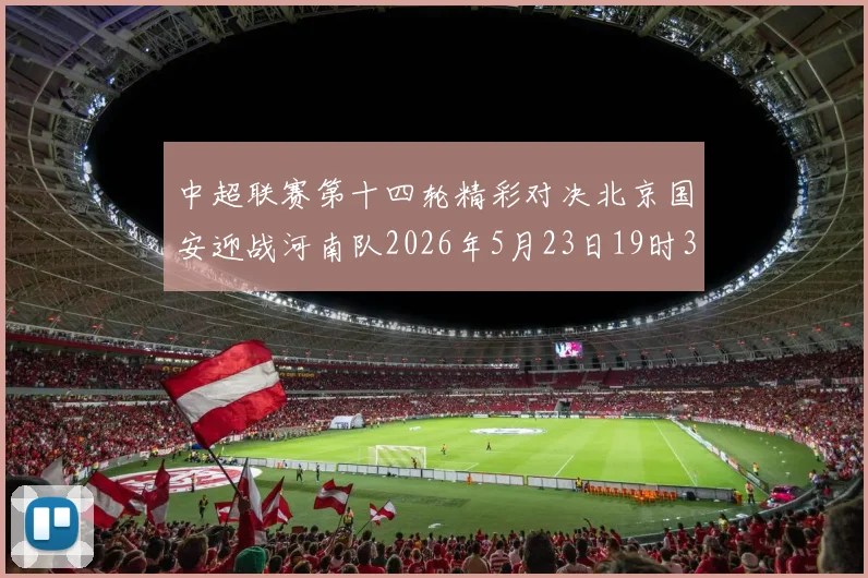 中超联赛第十四轮精彩对决北京国安迎战河南队2026年5月23日19时35分开赛